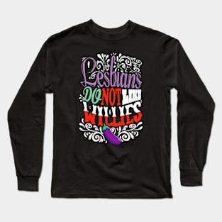 lesbians do not like willies ! Long Sleeve T-Shirt